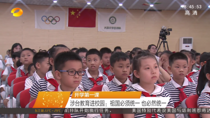 <b>【湖南新闻联播】开学第一课 涉台教育进校园:祖国必须统一 也必然统一</b>