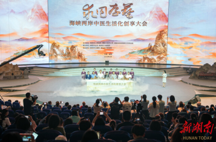 中医为桥,两岸同心!海峡两岸中医生活化创享大会在衡阳开幕